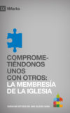Comprometiendonos unos con otros: La Membresía de la Iglesia